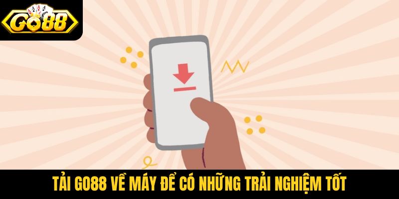 Tải Go88 về máy để có những trải nghiệm tốt hơn